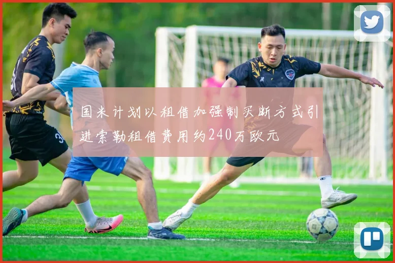 国米计划以租借加强制买断方式引进索勒租借费用约240万欧元