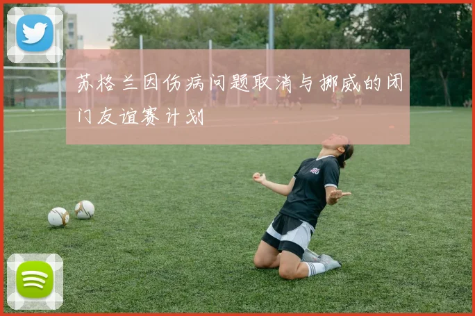 苏格兰因伤病问题取消与挪威的闭门友谊赛计划